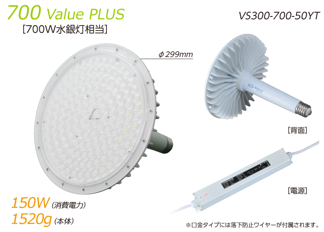 700Value PLUS(VS300-700-50YT)|700W水銀灯相当|消費電力150W/重量1520g（口金タイプには落下防止ワイヤーが付属されます）
